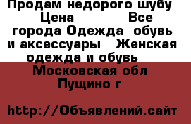 Продам недорого шубу. › Цена ­ 3 000 - Все города Одежда, обувь и аксессуары » Женская одежда и обувь   . Московская обл.,Пущино г.